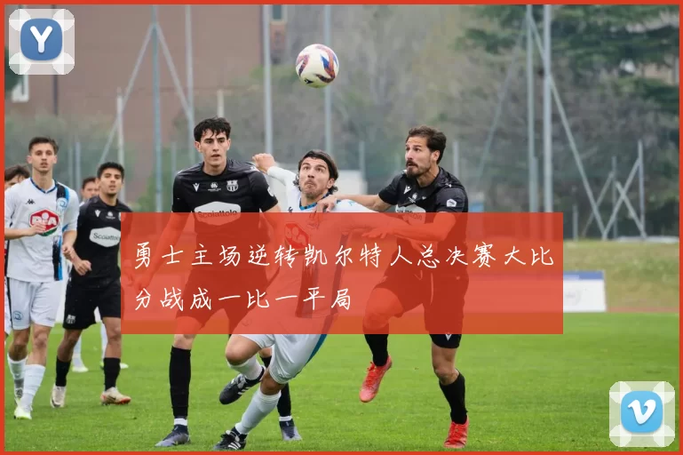 勇士主场逆转凯尔特人总决赛大比分战成一比一平局