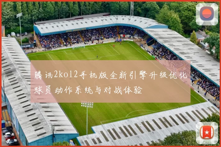 腾讯2kol2手机版全新引擎升级优化球员动作系统与对战体验