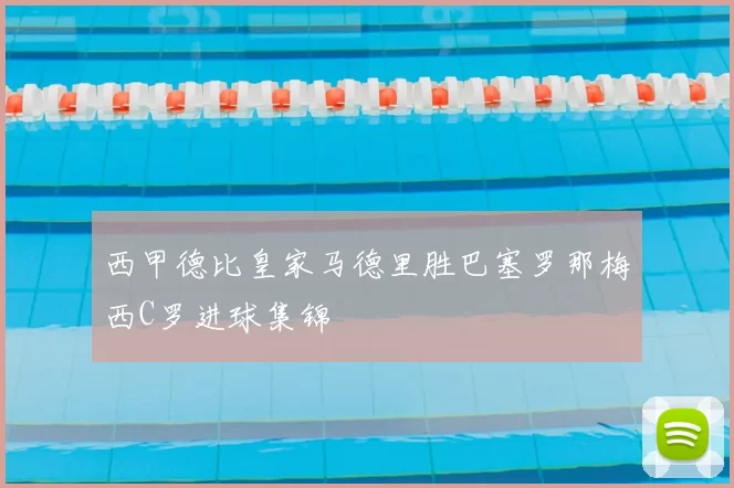 西甲德比皇家马德里胜巴塞罗那梅西C罗进球集锦