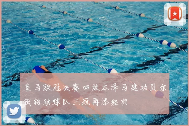 皇马欧冠决赛回放本泽马建功贝尔倒钩助球队三冠再添经典