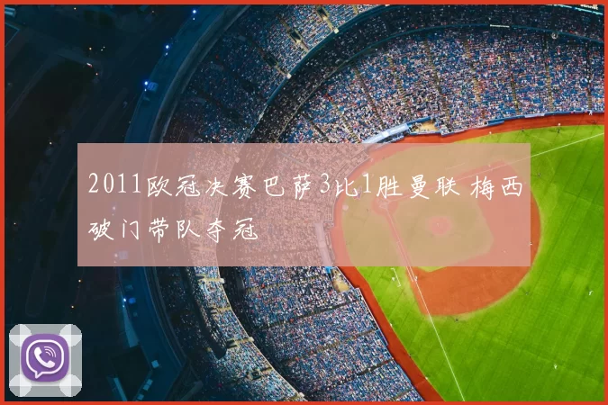 2011欧冠决赛巴萨3比1胜曼联 梅西破门带队夺冠