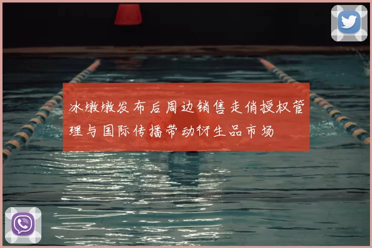 冰墩墩发布后周边销售走俏授权管理与国际传播带动衍生品市场