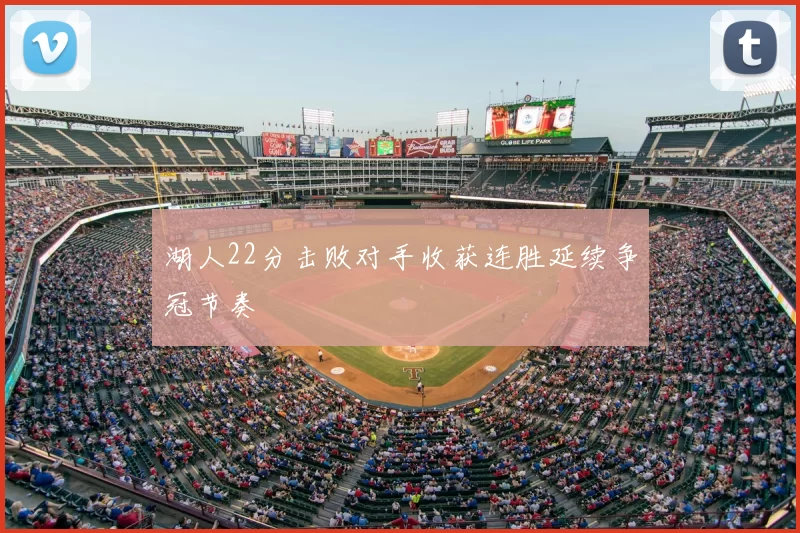 湖人22分击败对手收获连胜延续争冠节奏