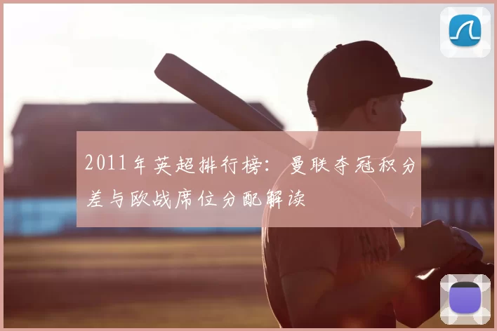 2011年英超排行榜:曼联夺冠积分差与欧战席位分配解读