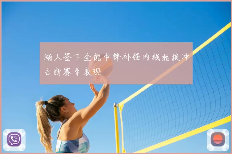 湖人签下全能中锋补强内线轮换冲击新赛季表现