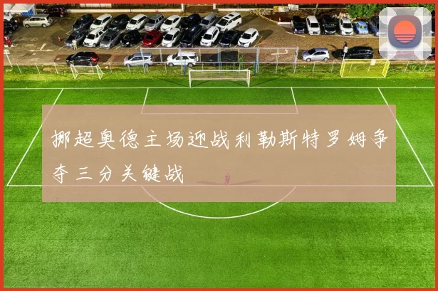 挪超奥德主场迎战利勒斯特罗姆争夺三分关键战
